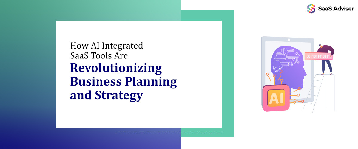 How AI Integrated SaaS Tools Are Revolutionizing Business Planning and Strategy